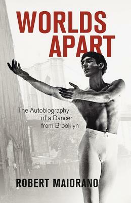 Worlds Apart: The Autobiography of a Dancer from Brooklyn by Robert Maiorano