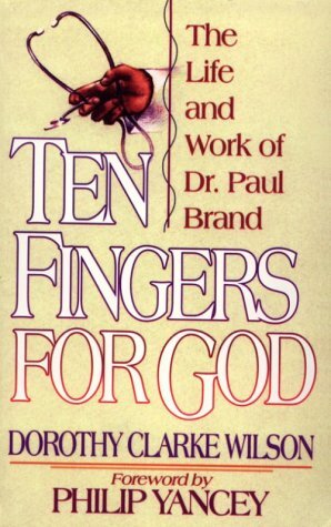 Ten Fingers for God: The Life and Work of Dr. Paul Brand by Philip Yancey, Dorothy Clarke Wilson