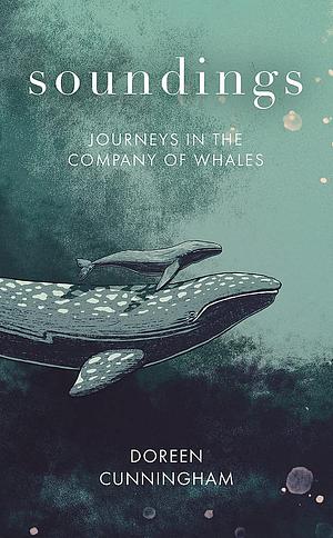 Soundings: Journeys in the Company of Whales by Doreen Cunningham