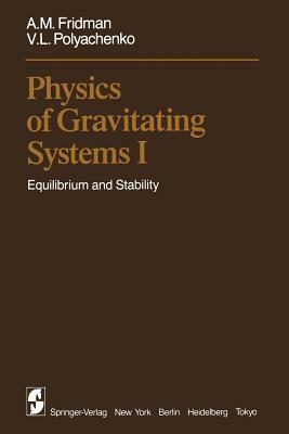 Physics of Gravitating Systems I: Equilibrium and Stability by A. M. Fridman