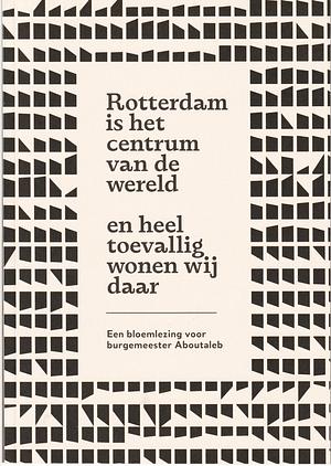 Rotterdam is het centrum van de wereld - en heel toevallig wonen wij daar by Derek Otte, Hester Knibbe, Jana Beranová, Daniël Dee, Dean Bowen, Ester Naomi Perquin, Elfie Tromp, Anne Vegter