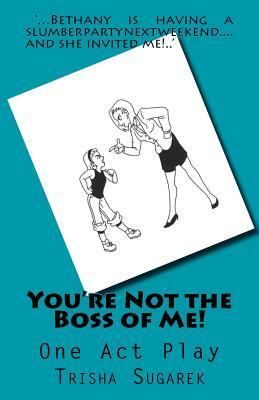 You're Not the Boss of Me!: One Act Play by Trisha Sugarek