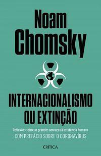 Internacionalismo ou extinção: Reflexões sobre as grandes ameaças à existência humana by Noam Chomsky