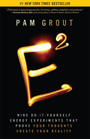 E-Squared: Nine Do-It-Yourself Energy Experiments That Prove Your Thoughts Create Your Reality by Pam Grout