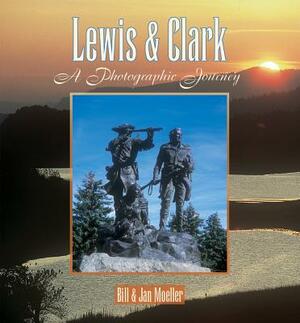 Lewis & Clark: A Photographic Journey by Bill Moeller, Jan Moeller