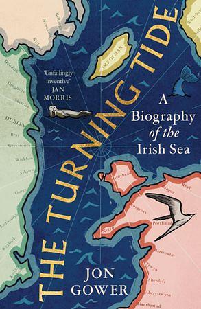 The Turning Tide: : A Biography of the Irish Sea by Jon Gower