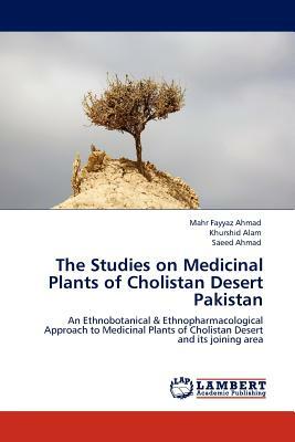 The Studies on Medicinal Plants of Cholistan Desert Pakistan by Saeed Ahmad, Khurshid Alam, Mahr Fayyaz Ahmad