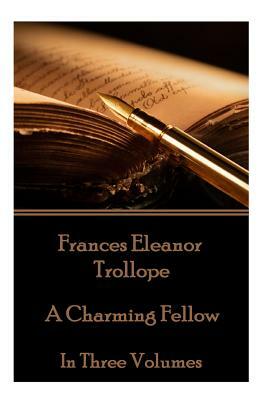 Frances Eleanor Trollope - A Charming Fellow: In Three Volumes by Frances Eleanor Trollope
