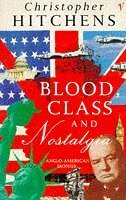 Blood, Class and Nostalgia: Anglo-American Ironies by Christopher Hitchens