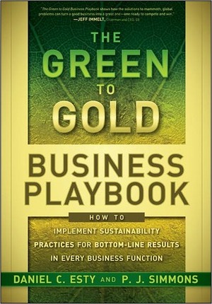 The Green to Gold Business Playbook: How to Implement Sustainability Practices for Bottom-Line Results in Every Business Function by P.J. Simmons, Daniel C. Esty