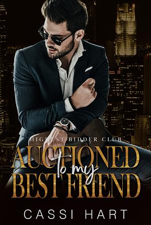 Auctioned to my Best Friend by Cassi Hart