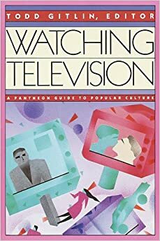 Watching Television by Tom Engelhardt, Todd Gitlin