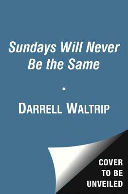 Sundays Will Never Be the Same: Racing, Tragedy, and Redemption: My Life in America's Fastest Sport by Darrell Waltrip