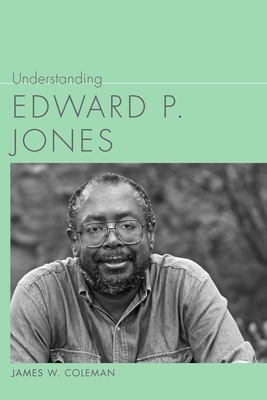 Understanding Edward P. Jones by James W. Coleman