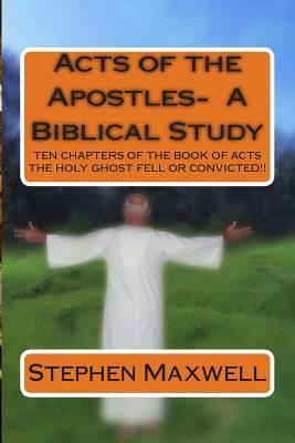 Acts of the Apostles- A Biblical Study by Stephen Cortney Maxwell