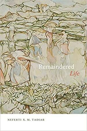 Remaindered Life by Neferti X. M. Tadiar