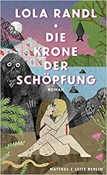 Die Krone der Schöpfung by Lola Randl