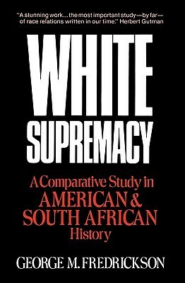 White Supremacy: A Comparative Study of American and South African History by George M. Fredrickson