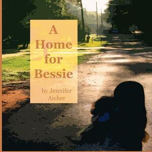 A Home for Bessie by Jennifer Aicher