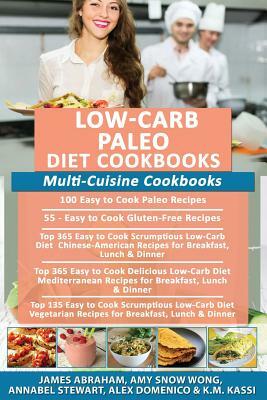 Low-Carb Paleo Diet Cookbooks: Multi-Cuisine Cookbooks- 5 Books in 1- 100 Easy to Cook Paleo Recipes, 55 Gluten-Free Recipes, 365 Low-Carb Chinese-Am by Annabel Stewart, Amy Snow Wong, Alex Domenico