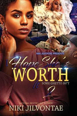 I Hope She's Worth It 2: Some Ghetto Sh*t by Niki Jilvontae