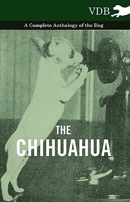 The Chihuahua - A Complete Anthology of the Dog - by Various