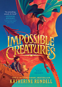 Impossible Creatures by Katherine Rundell, Katherine Rundell