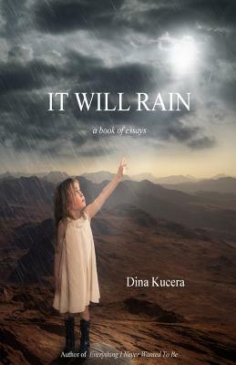 It Will Rain: A book of essays by Dina Kucera