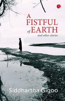 A Fistful of Earth and Other Stories by Siddhartha Gigoo
