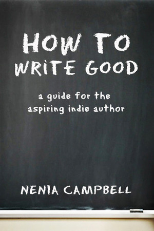 How to Write Good: A Guide for the Aspiring Independent Author by Nenia Campbell