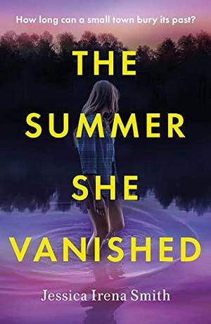 The Summer She Vanished by Jessica Irena Smith, Jessica Irena Smith