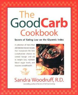 The Good Carb Cookbook: Secrets of Eating Low on the Glycemic Index by Sandra Woodruff