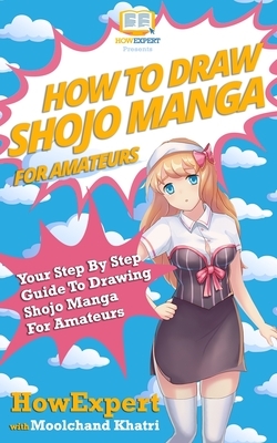 How To Draw Shojo Manga For Amateurs: Your Step-By-Step Guide To Drawing Shojo Manga For Amateurs by Howexpert Press, Moolchand Khatri