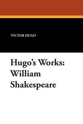 Hugo's Works: William Shakespeare by Victor Hugo