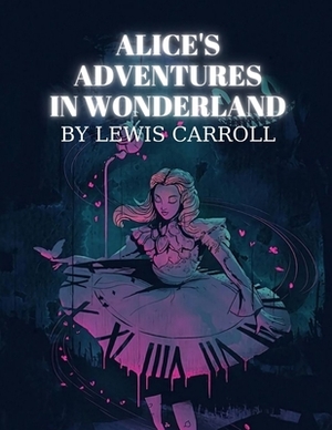 Alice's Adventures in Wonderland by Lewis Carroll by Lewis Carroll