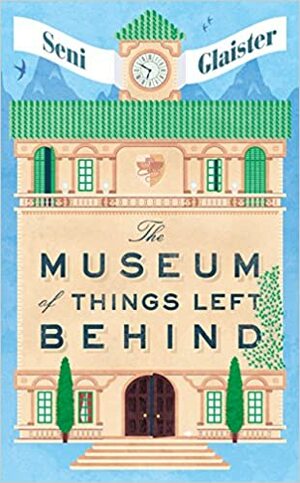 The Museum of Things Left Behind by Seni Glaister