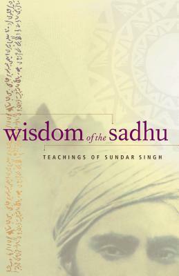 Wisdom of the Sadhu: Teachings of Sundar Singh by Kim Comer