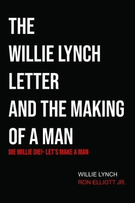 The Willie Lynch Letter & Let's Make a Man: Die Willie Die!- Let's Make a Man by Willie Lynch, Ron Elliott