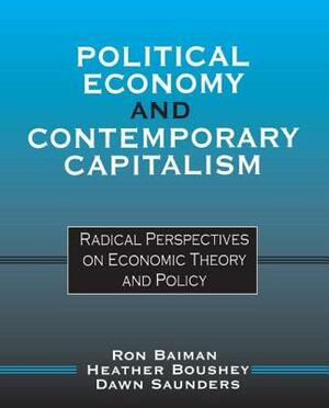 Political Economy and Contemporary Capitalism: Radical Perspectives on Economic Theory and Policy by Ron P. Baiman, Heather Boushey, Dawn Saunders