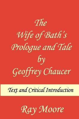 The Wife of Bath's Prologue and Tale by Geoffrey Chaucer: Text & Critical Introduction by Ray Moore