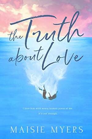 The Truth About Love by Maisie Myers