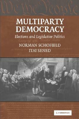 Multiparty Democracy: Elections and Legislative Politics by Itai Sened, Norman Schofield