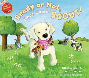 Ready or Not, Here Comes Scout by Jane O'Connor, Deborah Melmon, Jill Abramson