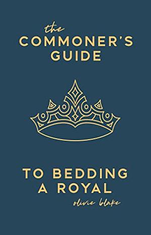 The Commoner's Guide to Bedding a Royal by olivieblake