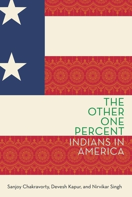 The Other One Percent: Indians in America by Sanjoy Chakravorty, Devesh Kapur, Nirvikar Singh