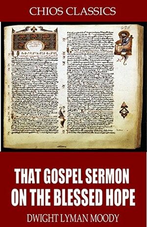 That Gospel Sermon on the Blessed Hope by Dwight L. Moody