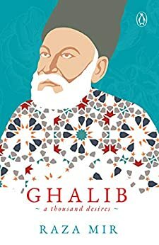 Ghalib: A Thousand Desires by Raza Mir