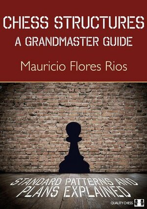 Chess Structures: A Grandmaster Guide by Mauricio Flores Rios