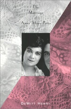 Marriage Of Anna Maye Potts: A Novel by DeWitt Henry