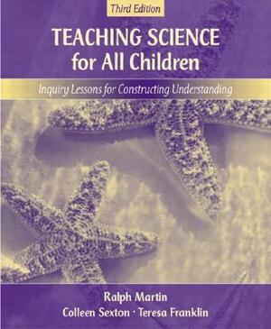 Teaching Science for All Children: Inquiry Lessons for Constructing Understanding, Mylabschool Edition by Teresa Franklin, Colleen Sexton, Ralph Martin